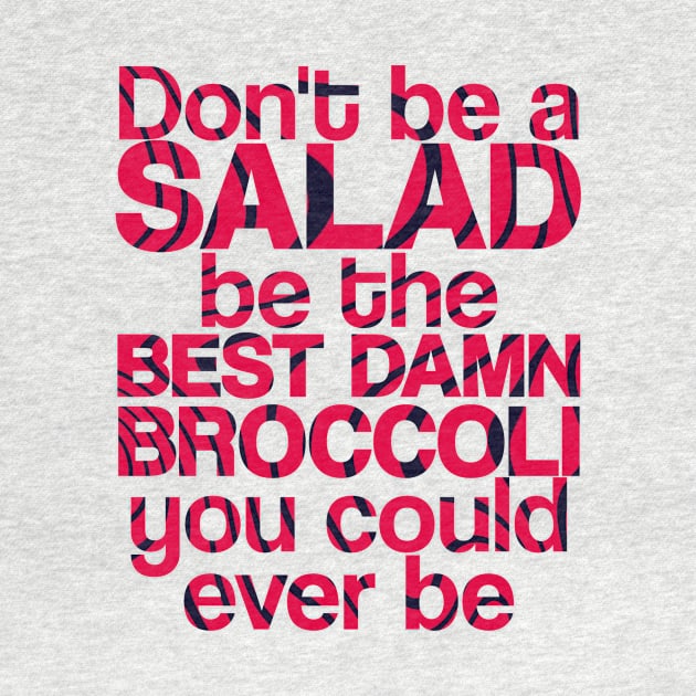 Don't be a salad, be the best damn broccoli you could ever be | Pewdiepie Quote | by chris28zero